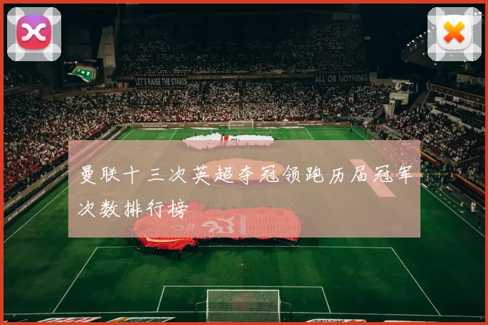 曼联十三次英超夺冠领跑历届冠军次数排行榜
